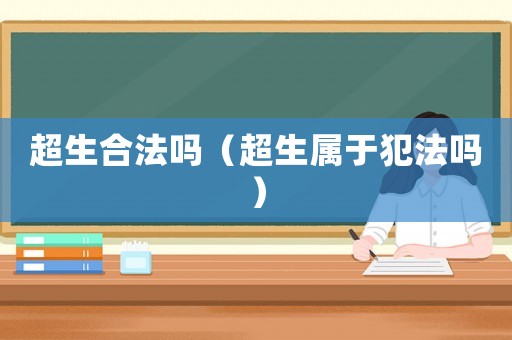 超生合法嗎（超生屬于犯法嗎）