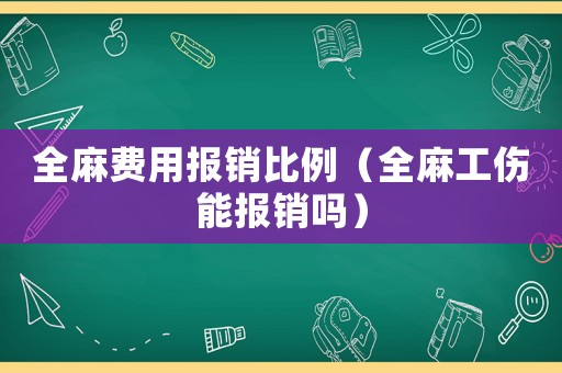 全麻費用報銷比例（全麻工傷能報銷嗎）