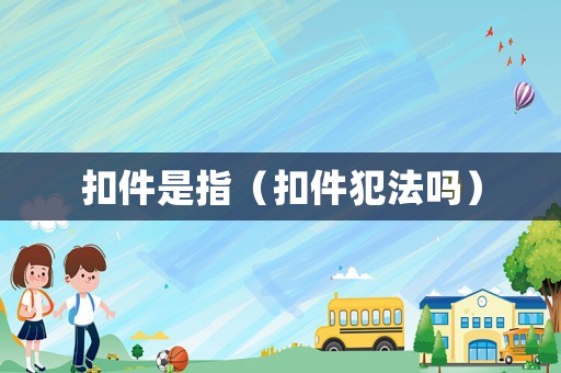 扣件是指（扣件犯法嗎）