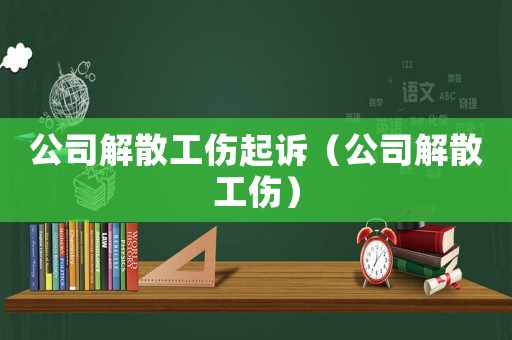 公司解散工傷起訴（公司解散工傷）