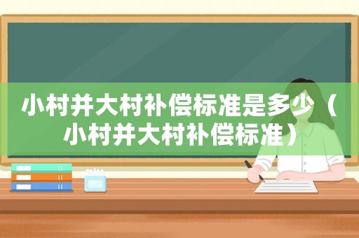 小村并大村補償標準是多少（小村并大村補償標準）