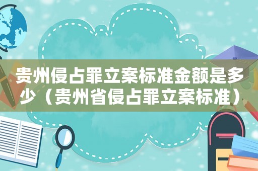 貴州侵占罪立案標準金額是多少（貴州省侵占罪立案標準）
