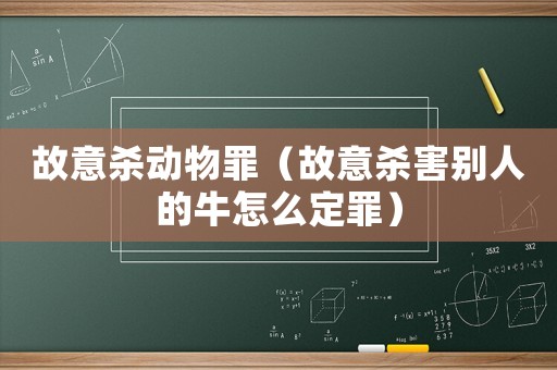 故意殺動物罪（故意殺害別人的牛怎么定罪）