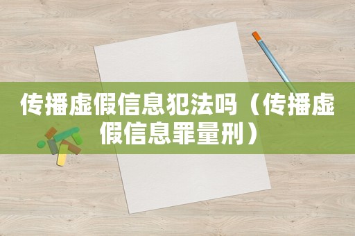 傳播虛假信息犯法嗎（傳播虛假信息罪量刑）