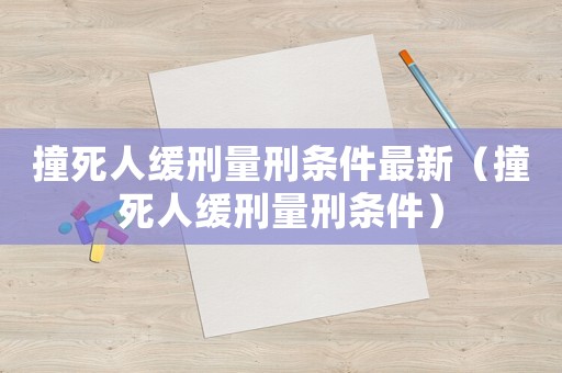 撞死人緩刑量刑條件最新（撞死人緩刑量刑條件）