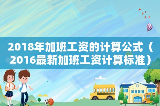 2018年加班工資的計(jì)算公式（2016最新加班工資計(jì)算標(biāo)準(zhǔn)）