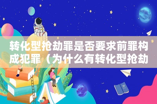轉化型搶劫罪是否要求前罪構成犯罪（為什么有轉化型搶劫罪）