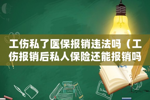 工傷私了醫保報銷違法嗎（工傷報銷后私人保險還能報銷嗎）