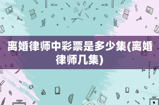 離婚律師中彩票是多少集(離婚律師幾集)