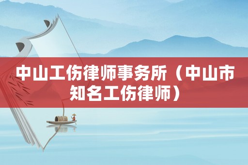 中山工傷律師事務所（中山市知名工傷律師）