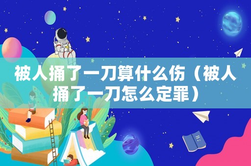 被人捅了一刀算什么傷（被人捅了一刀怎么定罪）