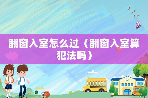 翻窗入室怎么過（翻窗入室算犯法嗎）