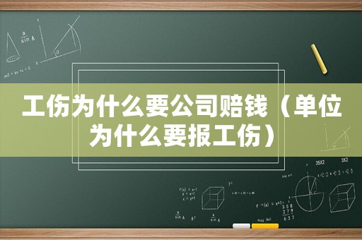 工傷為什么要公司賠錢（單位為什么要報工傷）