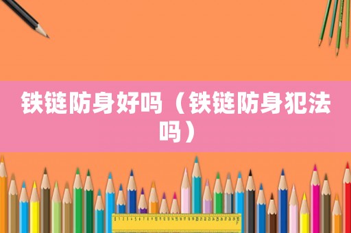 鐵鏈防身好嗎（鐵鏈防身犯法嗎）