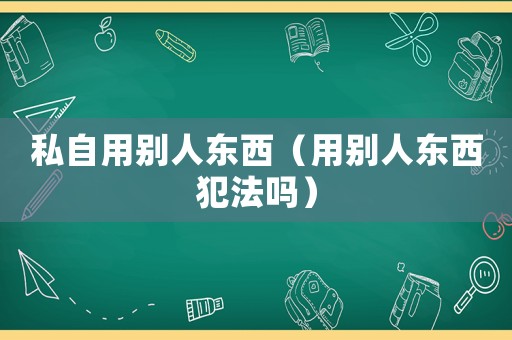 私自用別人東西（用別人東西犯法嗎）
