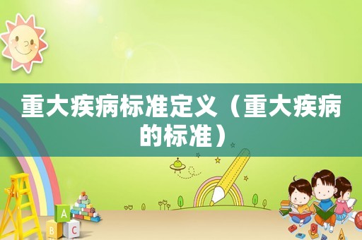 重大疾病標準定義（重大疾病的標準）