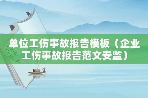 單位工傷事故報(bào)告模板（企業(yè)工傷事故報(bào)告范文安監(jiān)）