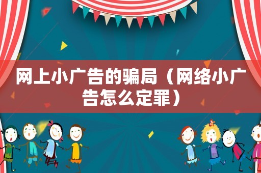 網上小廣告的騙局（網絡小廣告怎么定罪）