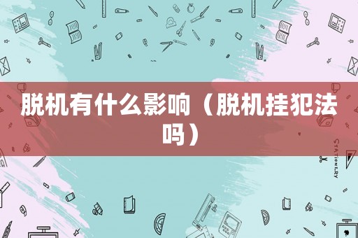 脫機有什么影響（脫機掛犯法嗎）