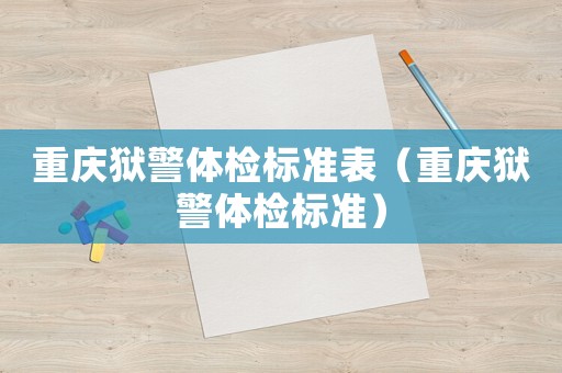 重慶獄警體檢標準表（重慶獄警體檢標準）