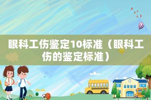眼科工傷鑒定10標準（眼科工傷的鑒定標準）