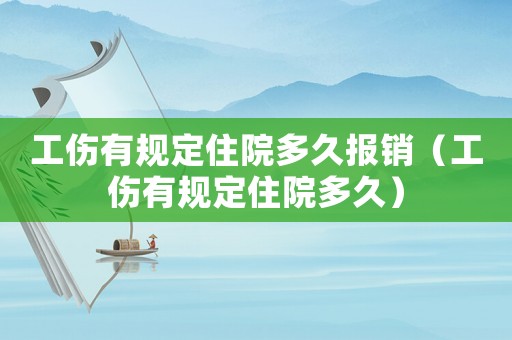 工傷有規(guī)定住院多久報(bào)銷(xiāo)（工傷有規(guī)定住院多久）