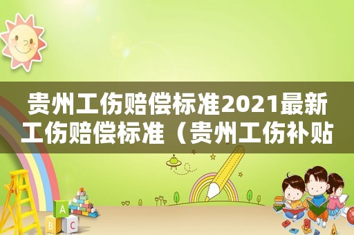貴州工傷賠償標準2021最新工傷賠償標準（貴州工傷補貼標準）