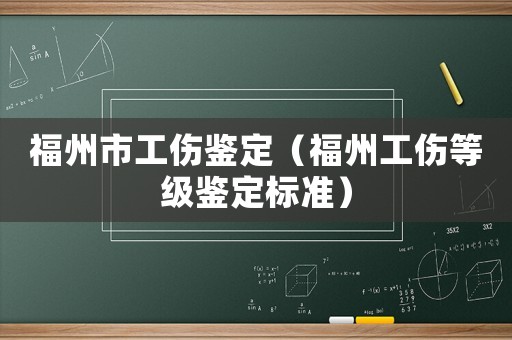 福州市工傷鑒定（福州工傷等級(jí)鑒定標(biāo)準(zhǔn)）