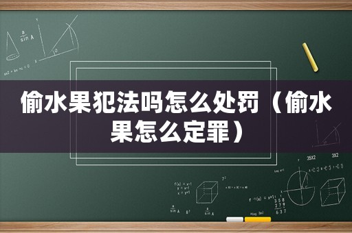 偷水果犯法嗎怎么處罰（偷水果怎么定罪）