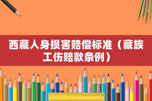 西藏人身損害賠償標(biāo)準(zhǔn)（藏族工傷賠款條例）