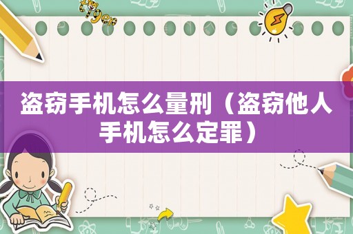 盜竊手機怎么量刑（盜竊他人手機怎么定罪）