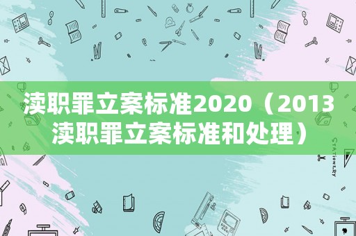 瀆職罪立案標準2020（2013瀆職罪立案標準和處理）
