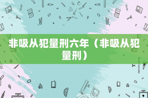 非吸從犯量刑六年（非吸從犯量刑）