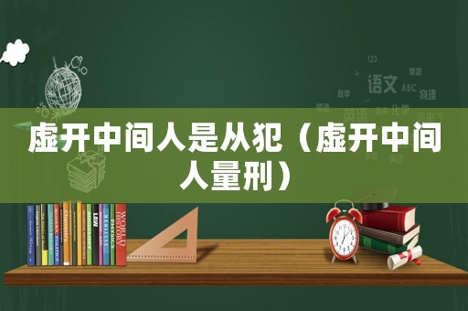 虛開中間人是從犯（虛開中間人量刑）
