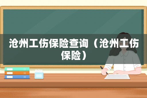 滄州工傷保險查詢（滄州工傷保險）