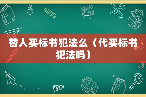 替人買標書犯法么（代買標書犯法嗎）