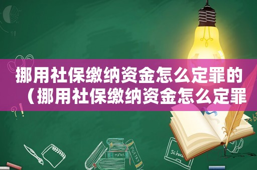挪用社保繳納資金怎么定罪的（挪用社保繳納資金怎么定罪）