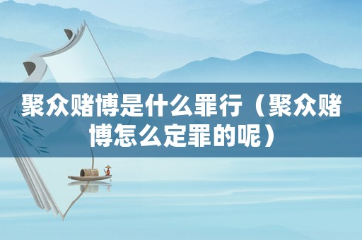 聚眾賭博是什么罪行（聚眾賭博怎么定罪的呢）