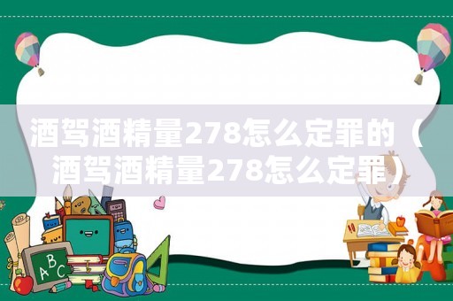 酒駕酒精量278怎么定罪的（酒駕酒精量278怎么定罪）
