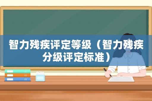 智力殘疾評定等級（智力殘疾分級評定標準）