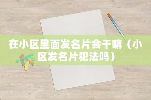 在小區(qū)里面發(fā)名片會(huì)干嘛（小區(qū)發(fā)名片犯法嗎）