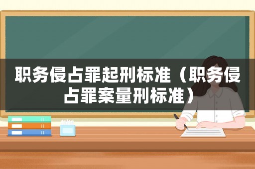 職務(wù)侵占罪起刑標(biāo)準(zhǔn)（職務(wù)侵占罪案量刑標(biāo)準(zhǔn)）