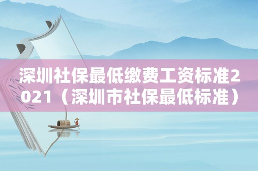 深圳社保最低繳費工資標準2021（深圳市社保最低標準）