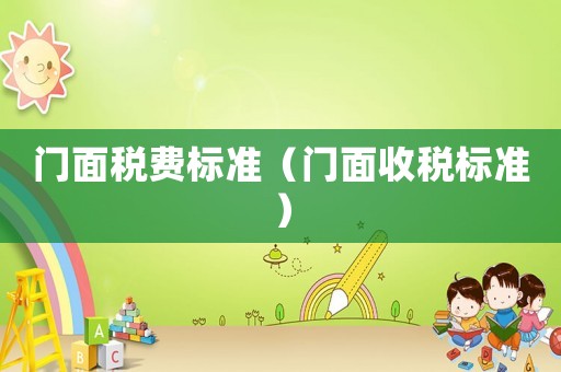 門面稅費標準（門面收稅標準）