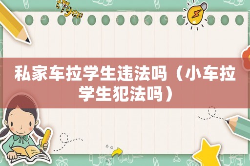 私家車拉學生違法嗎（小車拉學生犯法嗎）