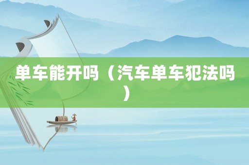 單車能開嗎（汽車單車犯法嗎）