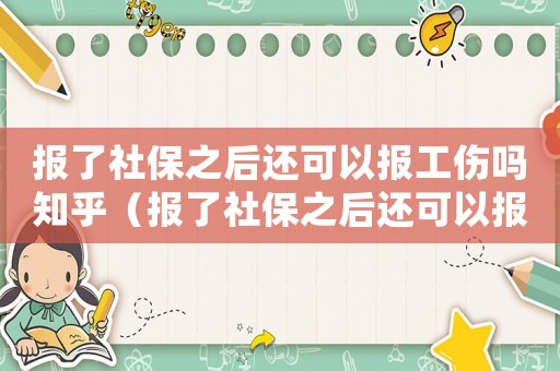 報了社保之后還可以報工傷嗎知乎（報了社保之后還可以報工傷嗎）