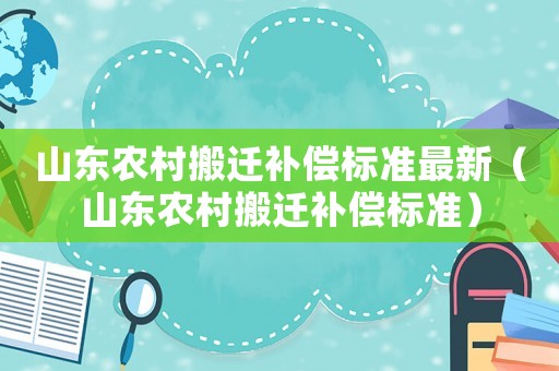 山東農村搬遷補償標準最新（山東農村搬遷補償標準）
