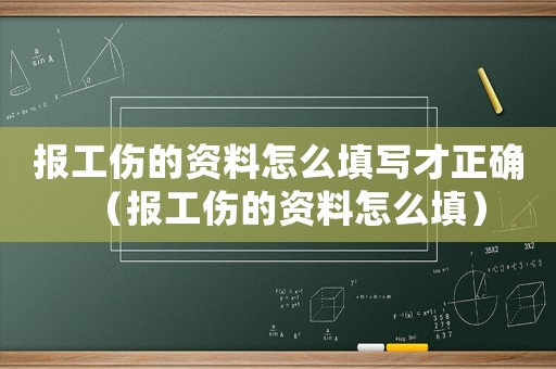報工傷的資料怎么填寫才正確（報工傷的資料怎么填）