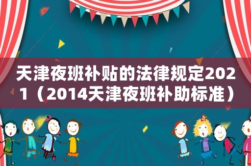 天津夜班補貼的法律規定2021（2014天津夜班補助標準）